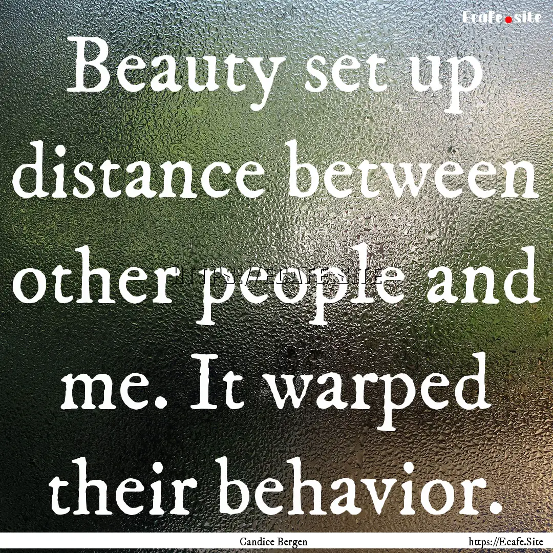 Beauty set up distance between other people.... : Quote by Candice Bergen