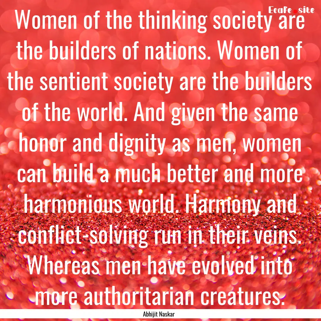 Women of the thinking society are the builders.... : Quote by Abhijit Naskar