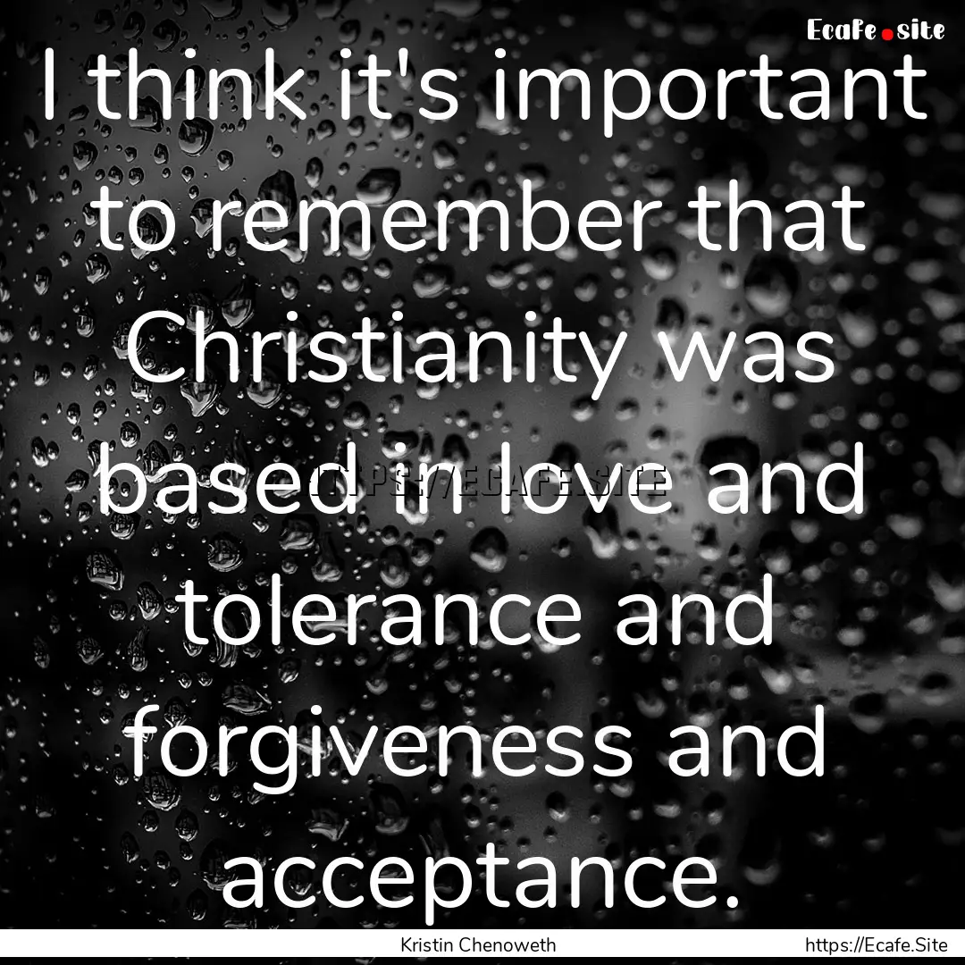 I think it's important to remember that Christianity.... : Quote by Kristin Chenoweth