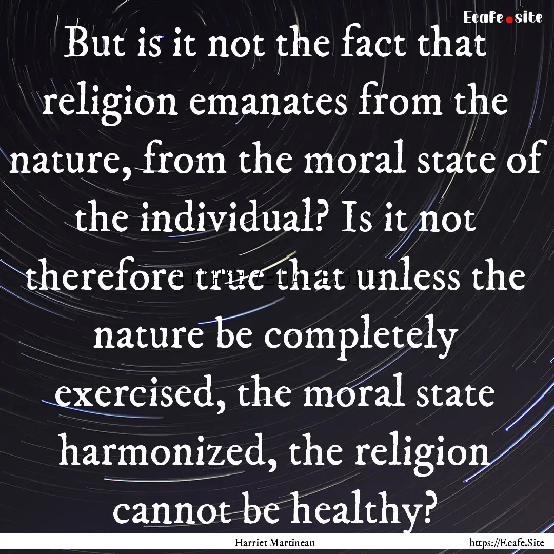 But is it not the fact that religion emanates.... : Quote by Harriet Martineau