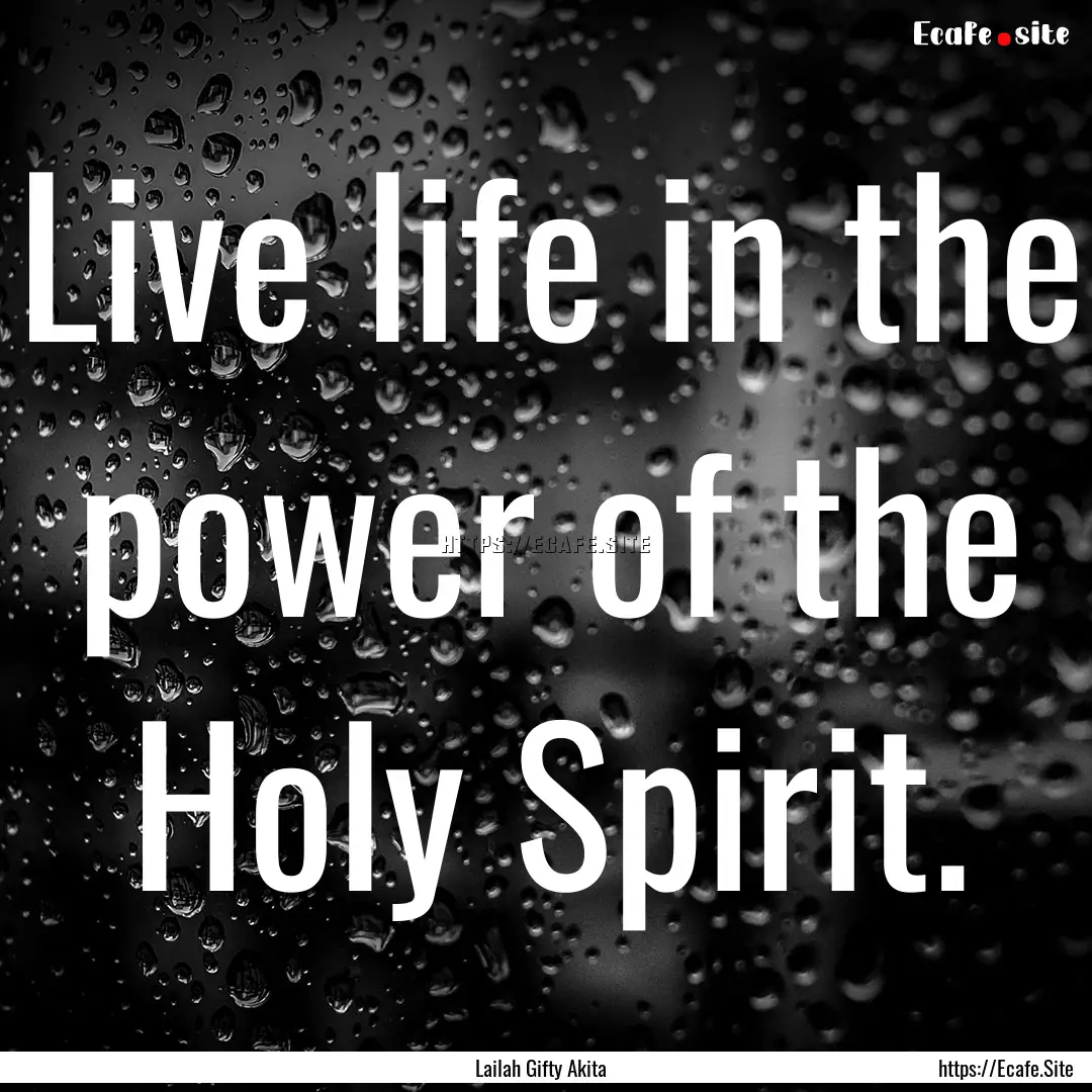 Live life in the power of the Holy Spirit..... : Quote by Lailah Gifty Akita