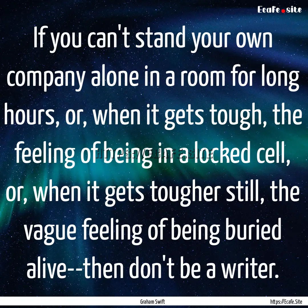 If you can't stand your own company alone.... : Quote by Graham Swift