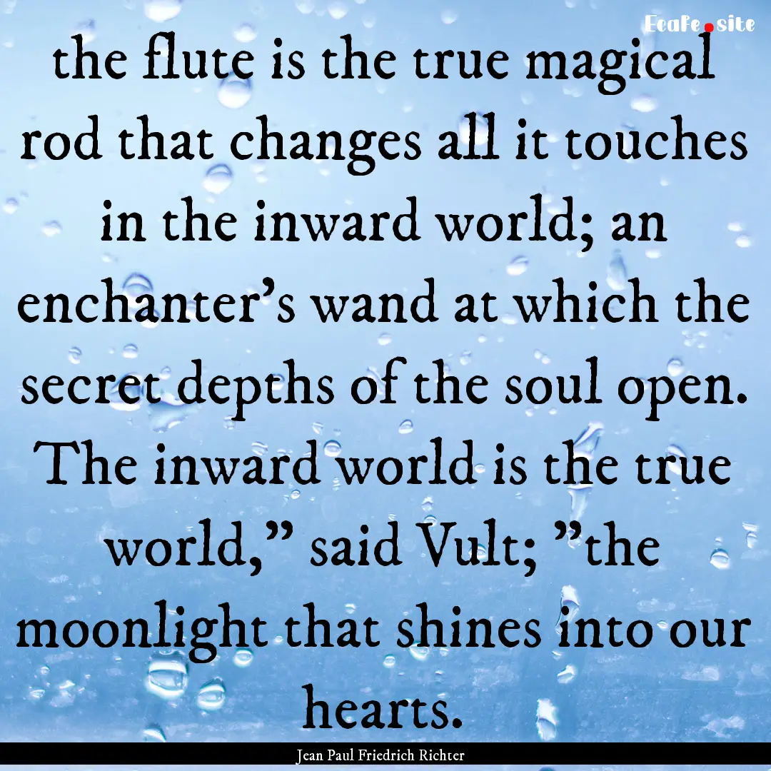 the flute is the true magical rod that changes.... : Quote by Jean Paul Friedrich Richter