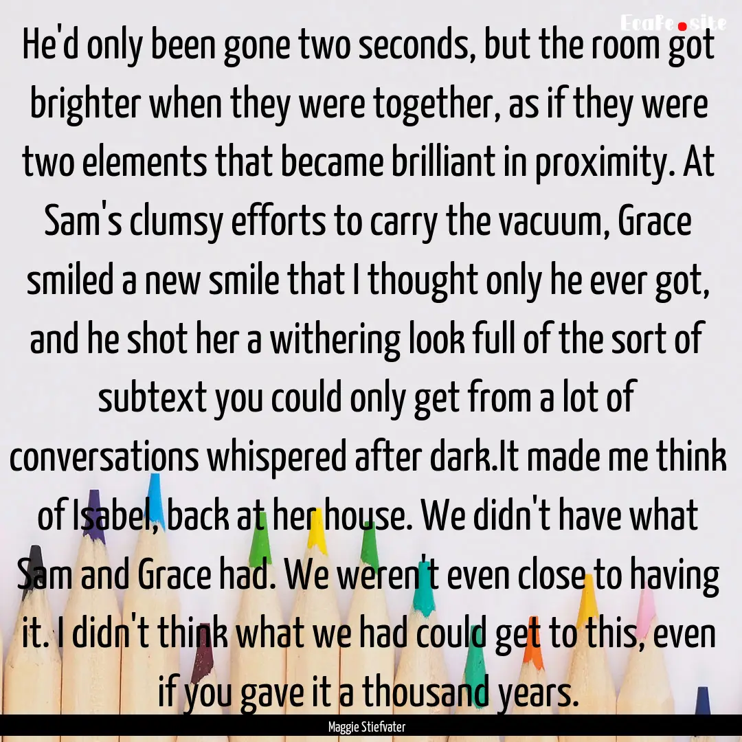 He'd only been gone two seconds, but the.... : Quote by Maggie Stiefvater