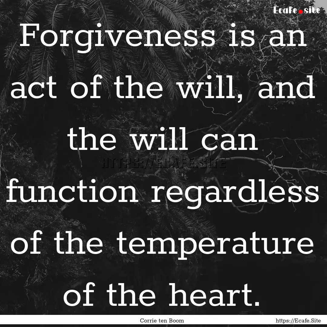 Forgiveness is an act of the will, and the.... : Quote by Corrie ten Boom