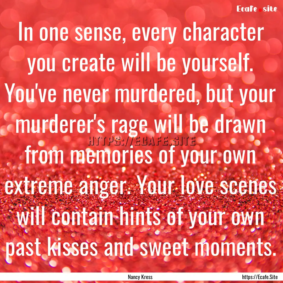 In one sense, every character you create.... : Quote by Nancy Kress