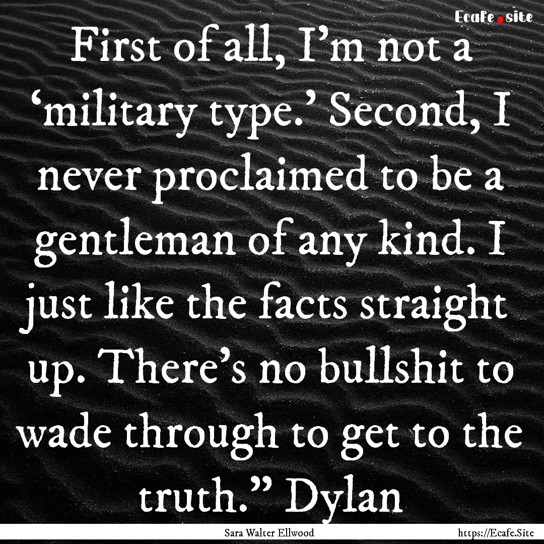 First of all, I’m not a ‘military type.’.... : Quote by Sara Walter Ellwood