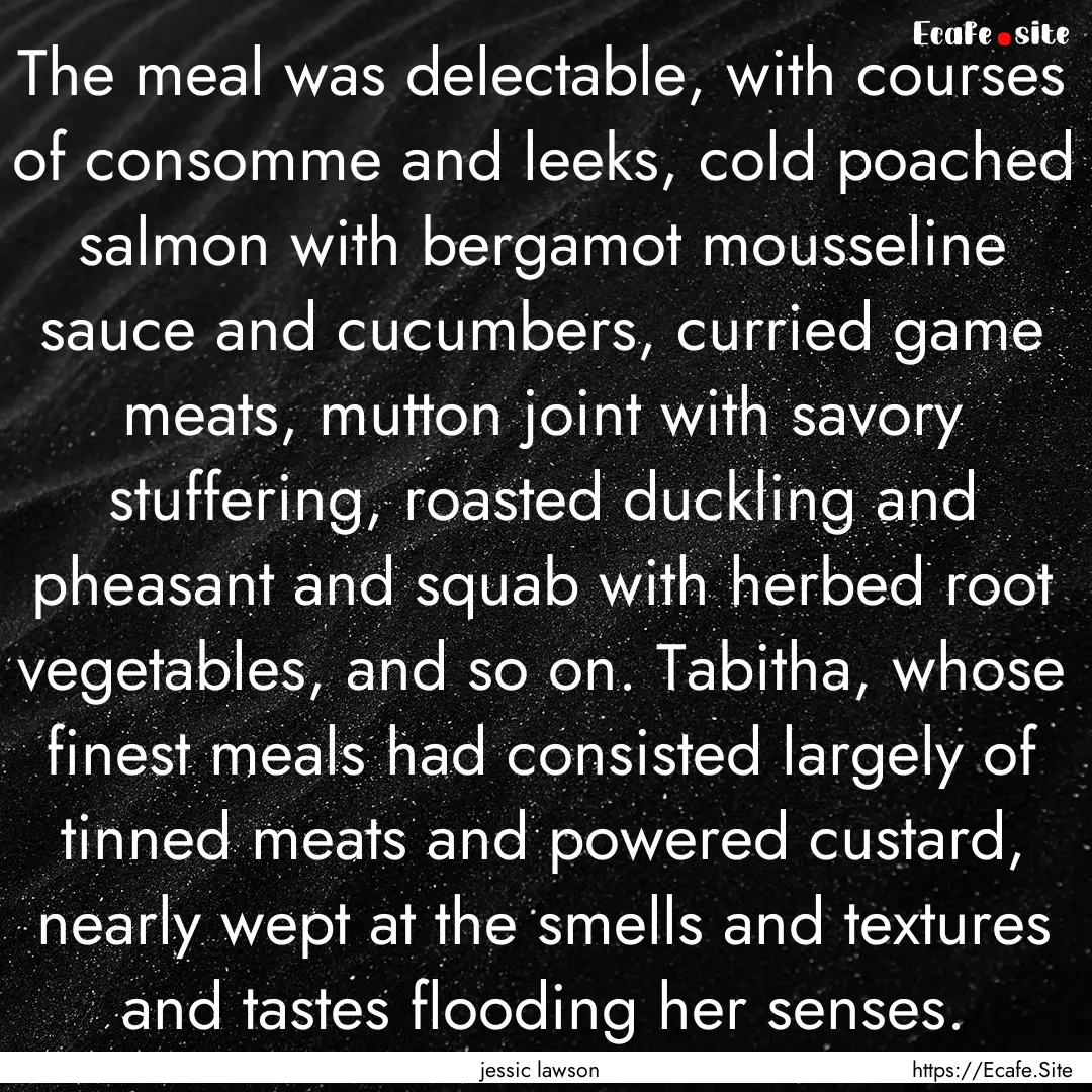 The meal was delectable, with courses of.... : Quote by jessic lawson