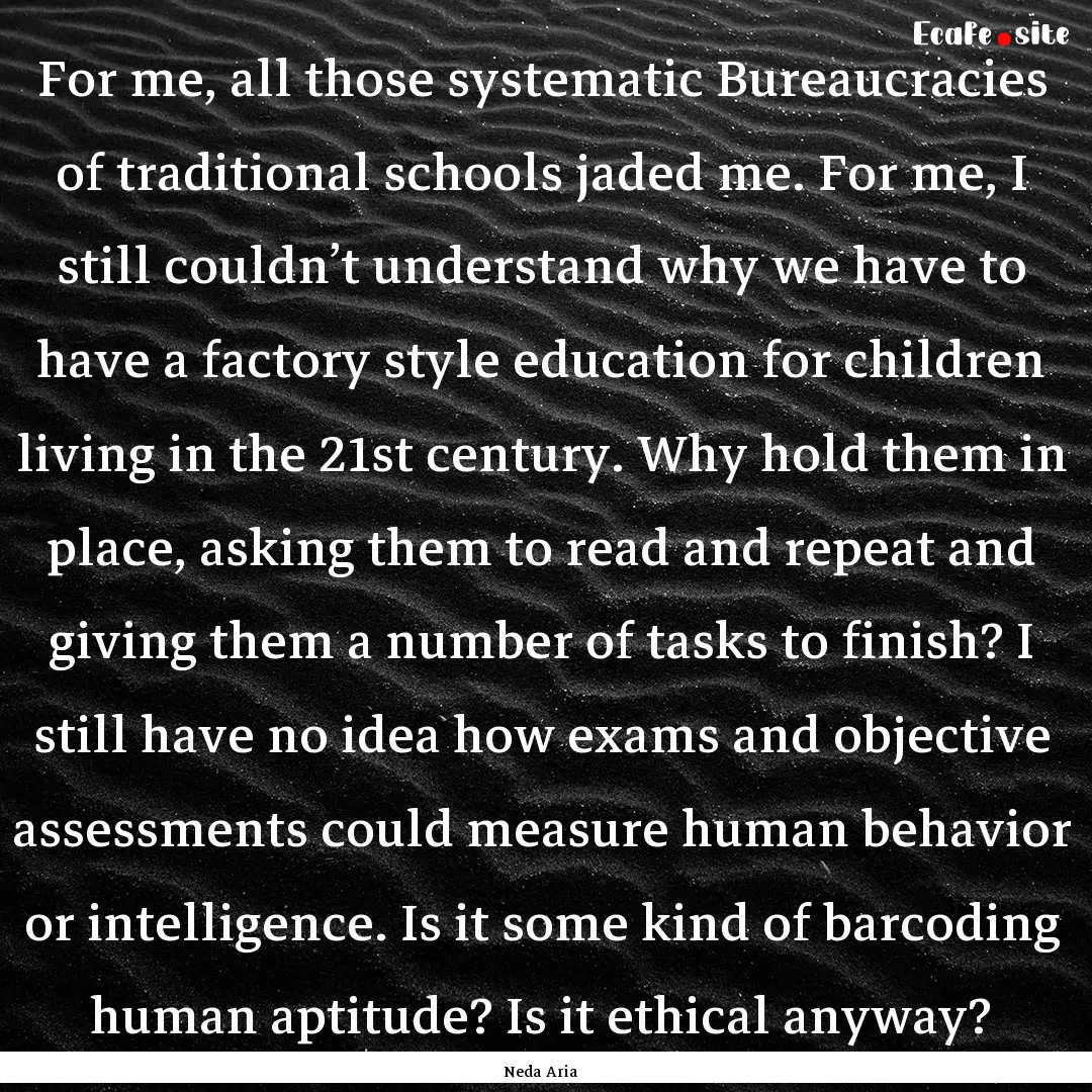 For me, all those systematic Bureaucracies.... : Quote by Neda Aria