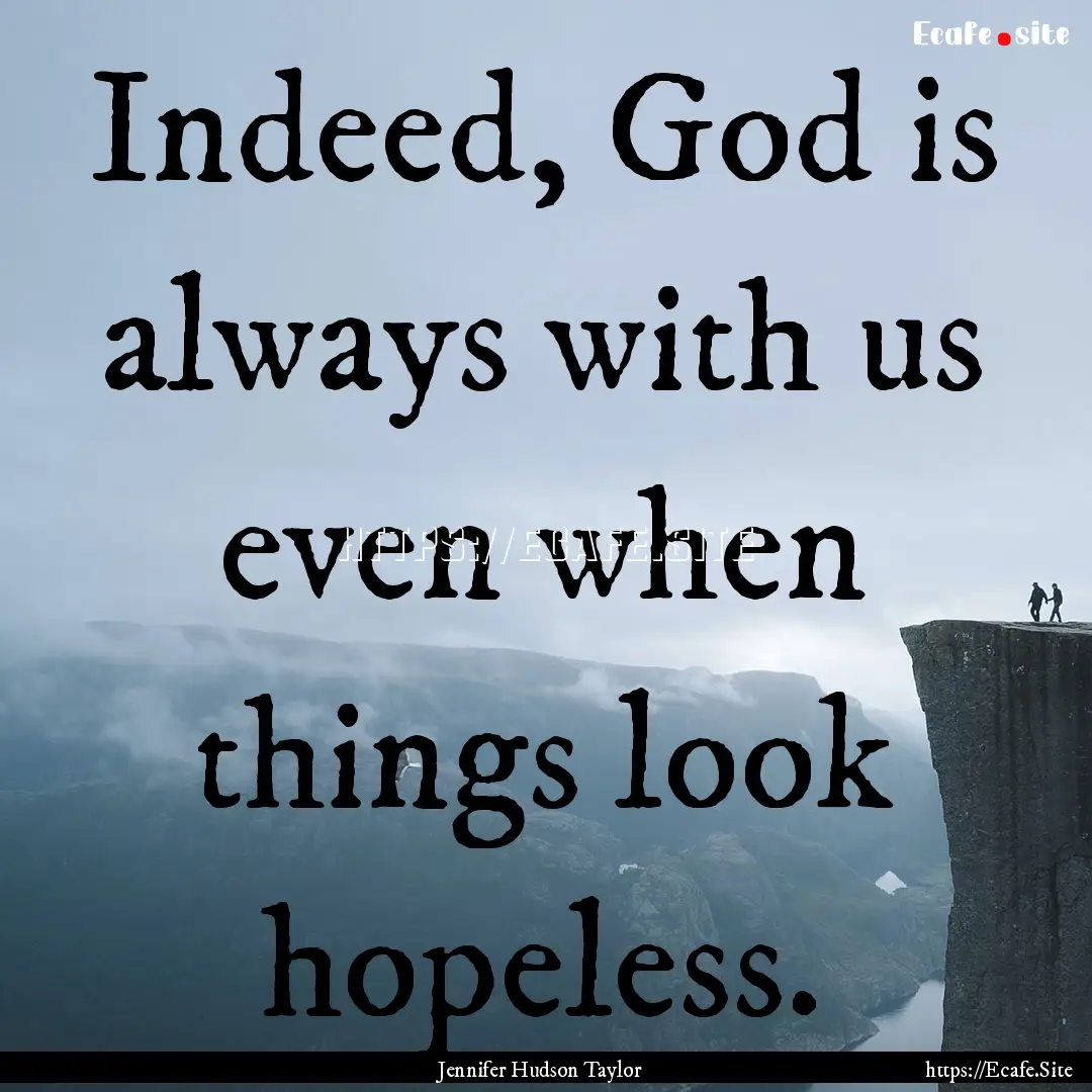 Indeed, God is always with us even when things.... : Quote by Jennifer Hudson Taylor