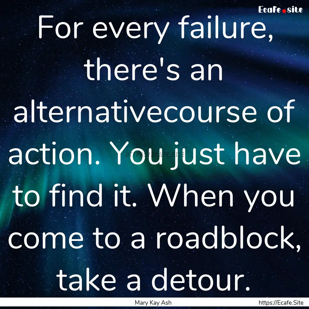 For every failure, there's an alternativecourse.... : Quote by Mary Kay Ash