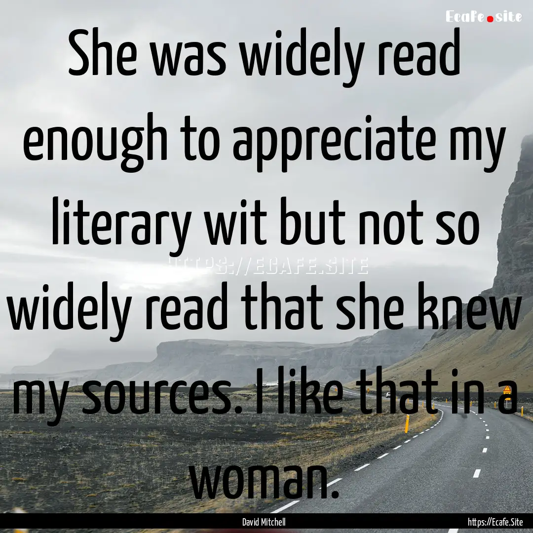 She was widely read enough to appreciate.... : Quote by David Mitchell