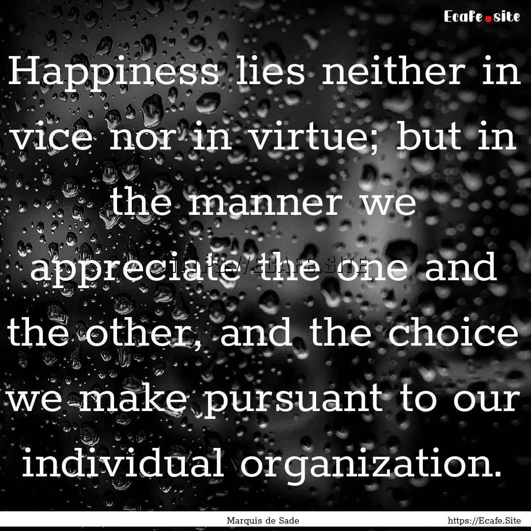 Happiness lies neither in vice nor in virtue;.... : Quote by Marquis de Sade