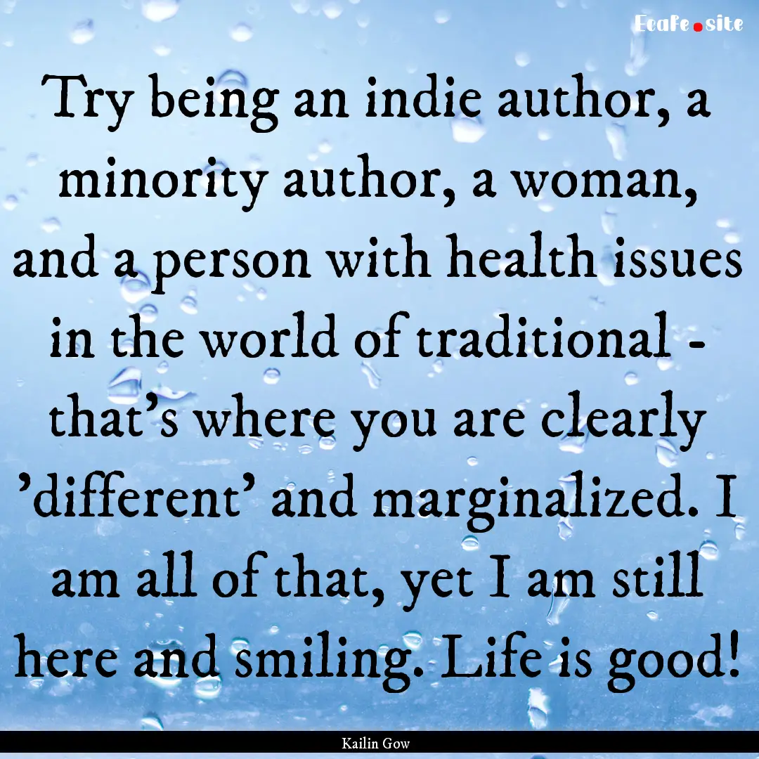 Try being an indie author, a minority author,.... : Quote by Kailin Gow