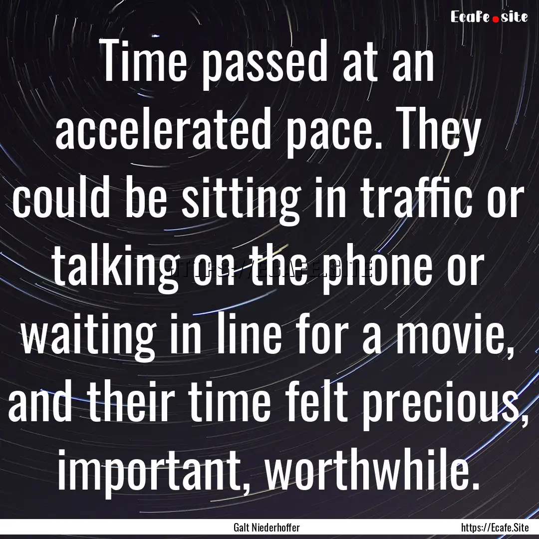 Time passed at an accelerated pace. They.... : Quote by Galt Niederhoffer