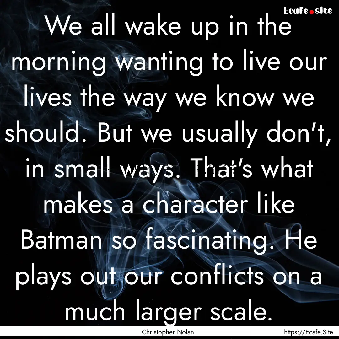 We all wake up in the morning wanting to.... : Quote by Christopher Nolan