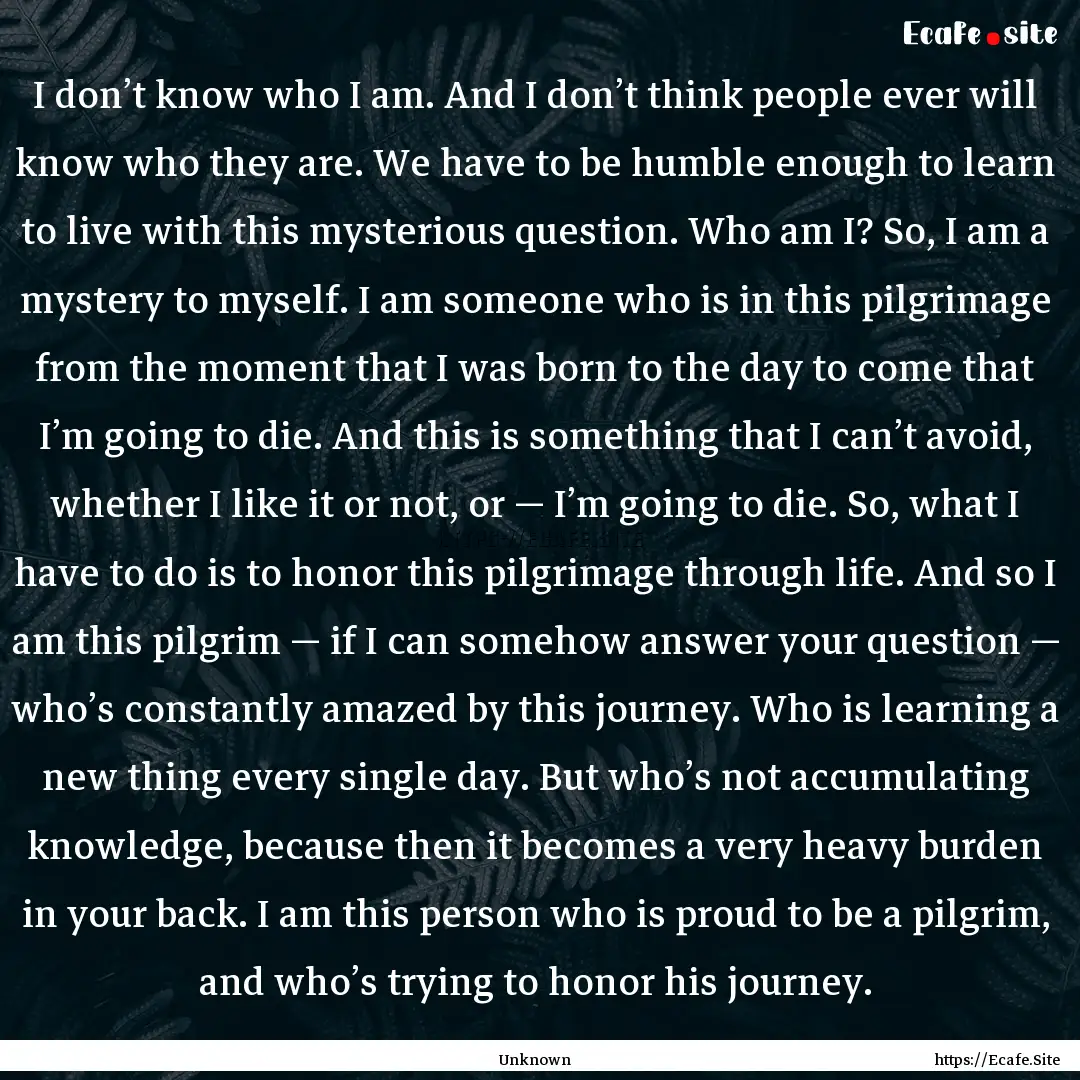 I don’t know who I am. And I don’t think.... : Quote by Unknown