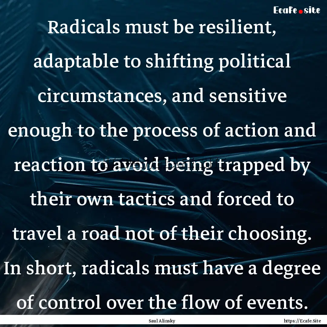 Radicals must be resilient, adaptable to.... : Quote by Saul Alinsky