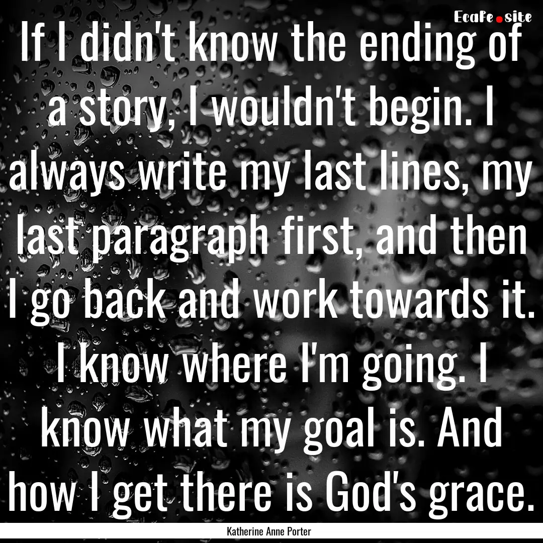 If I didn't know the ending of a story, I.... : Quote by Katherine Anne Porter