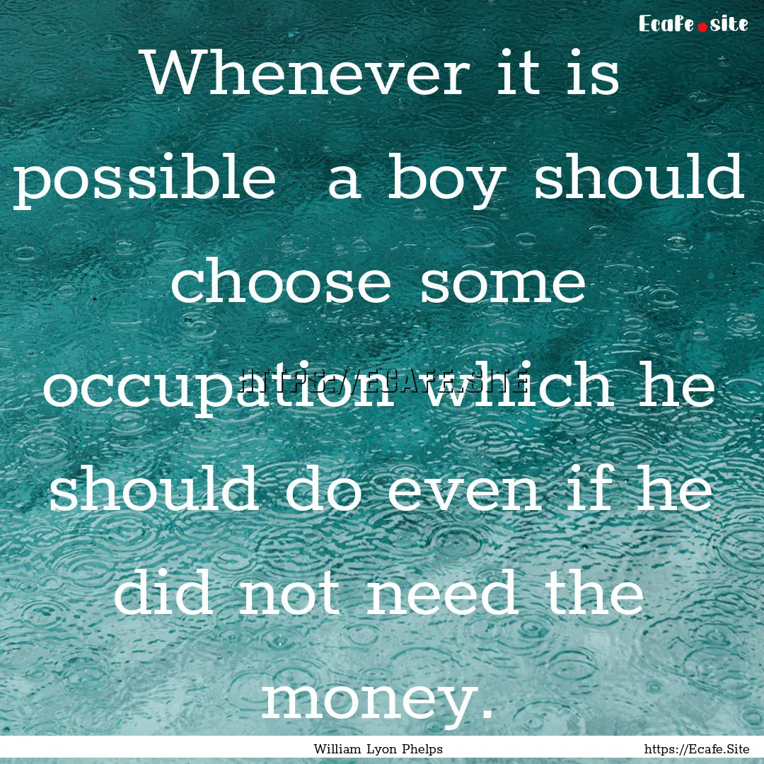 Whenever it is possible a boy should choose.... : Quote by William Lyon Phelps