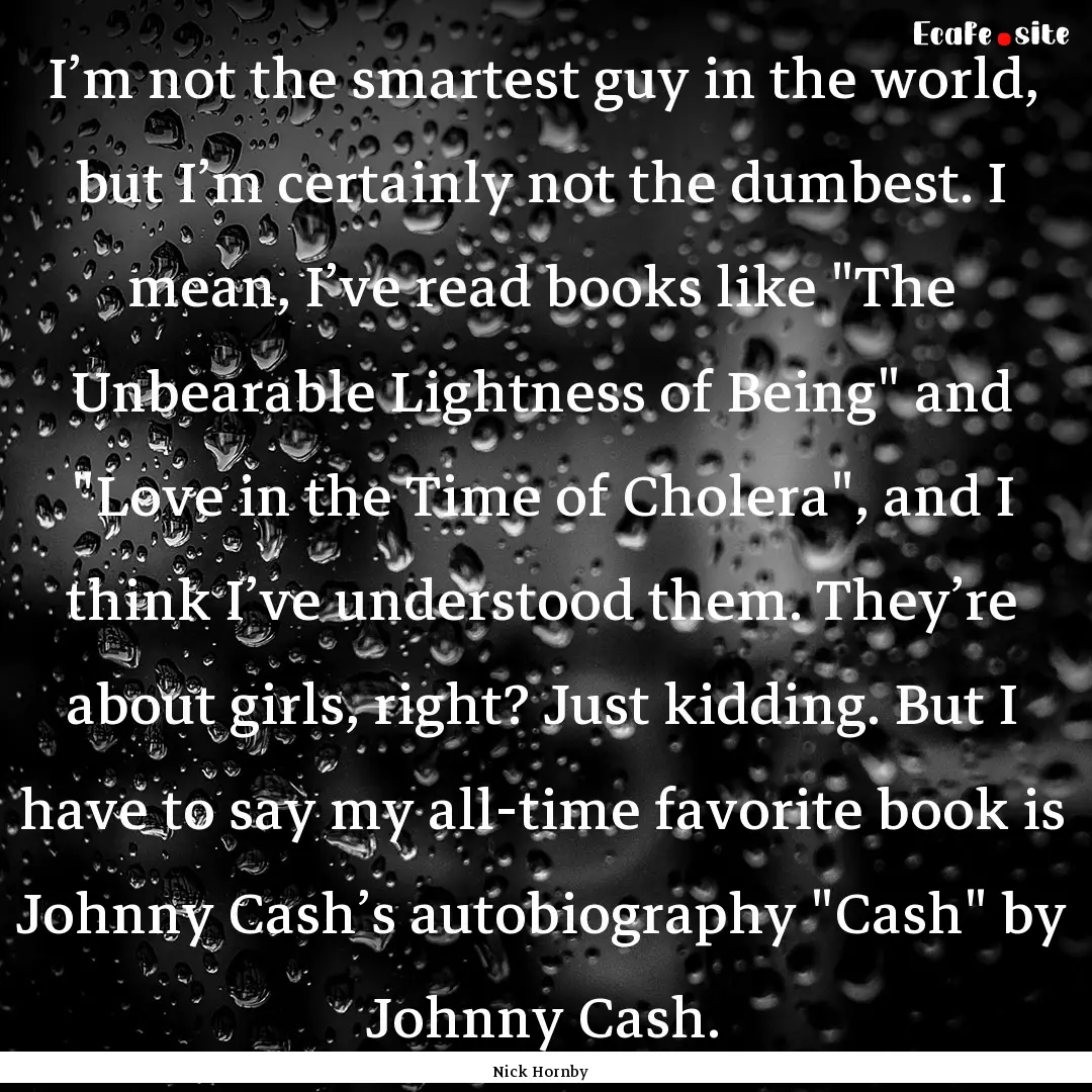 I’m not the smartest guy in the world,.... : Quote by Nick Hornby