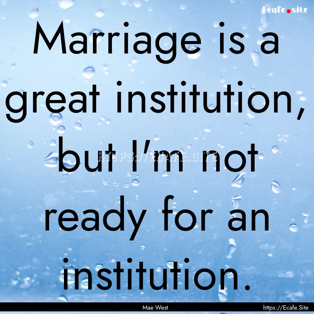 Marriage is a great institution, but I'm.... : Quote by Mae West