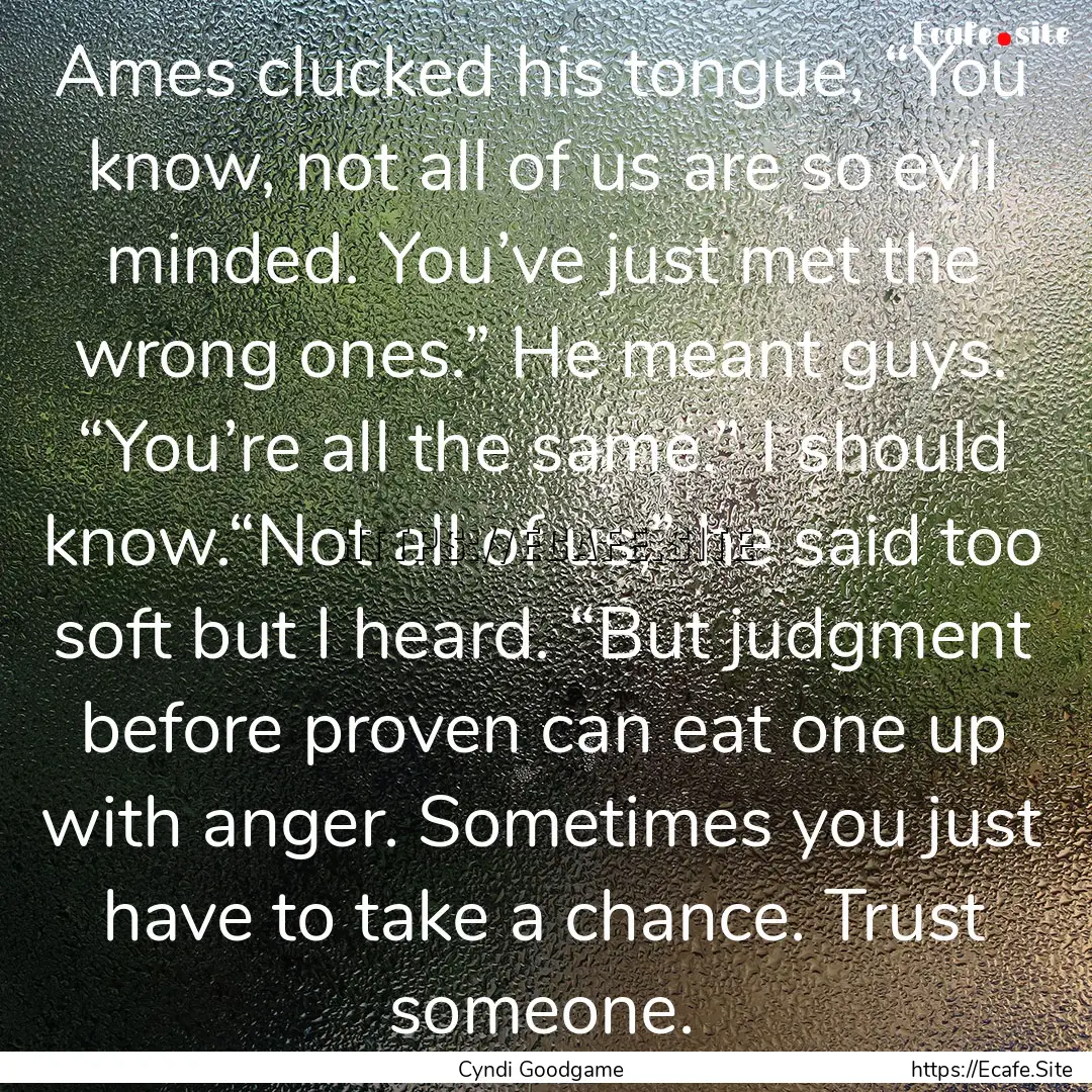 Ames clucked his tongue, “You know, not.... : Quote by Cyndi Goodgame