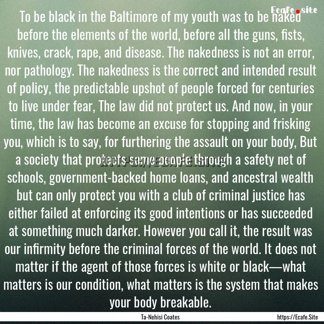 To be black in the Baltimore of my youth.... : Quote by Ta-Nehisi Coates