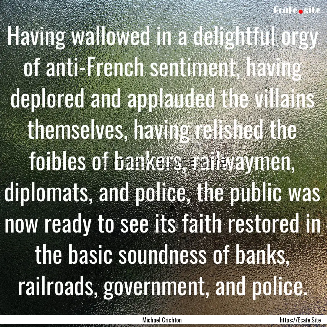 Having wallowed in a delightful orgy of anti-French.... : Quote by Michael Crichton