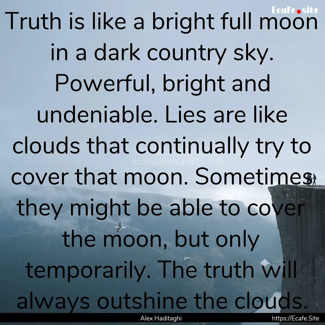 Truth is like a bright full moon in a dark.... : Quote by Alex Haditaghi