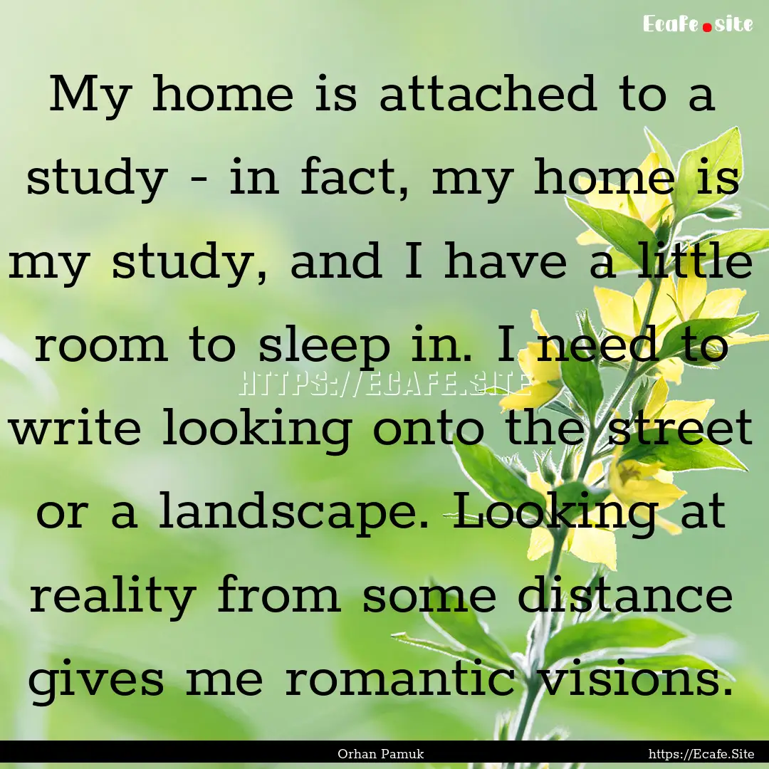 My home is attached to a study - in fact,.... : Quote by Orhan Pamuk