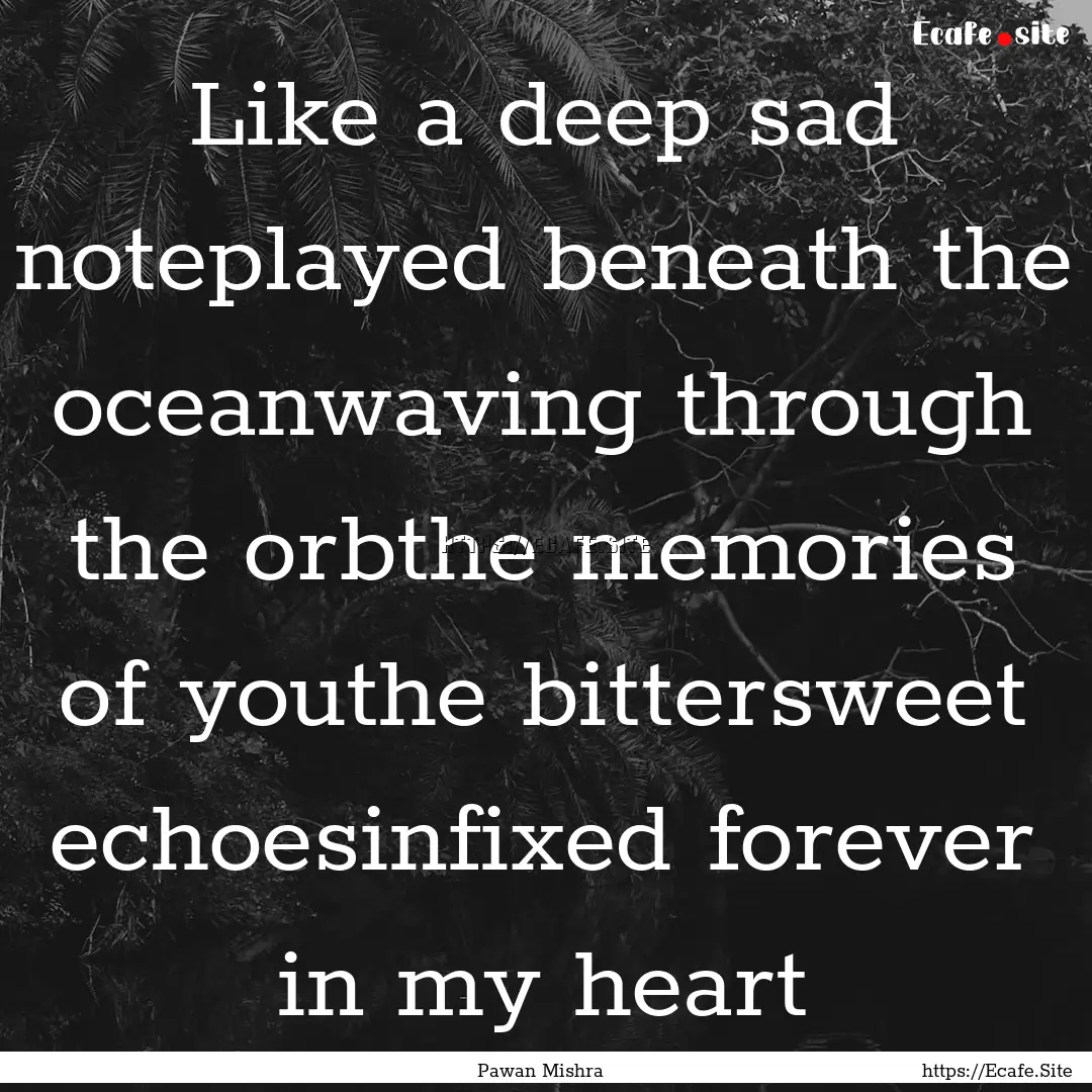 Like a deep sad noteplayed beneath the oceanwaving.... : Quote by Pawan Mishra