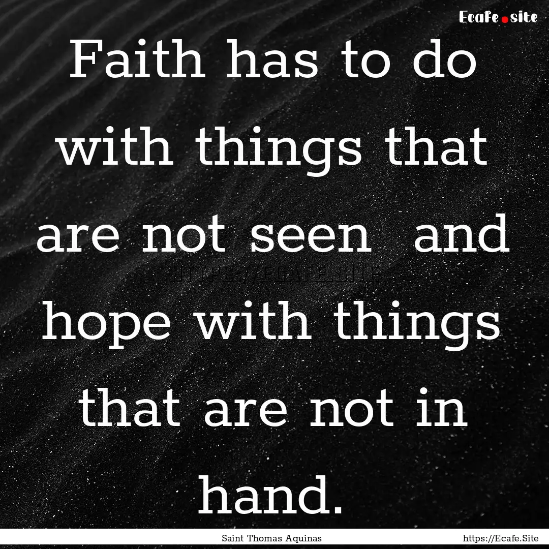 Faith has to do with things that are not.... : Quote by Saint Thomas Aquinas