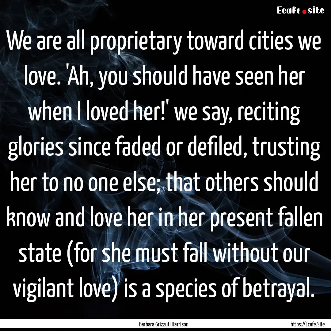 We are all proprietary toward cities we love..... : Quote by Barbara Grizzuti Harrison