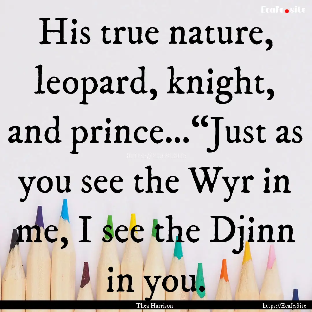 His true nature, leopard, knight, and prince…“Just.... : Quote by Thea Harrison