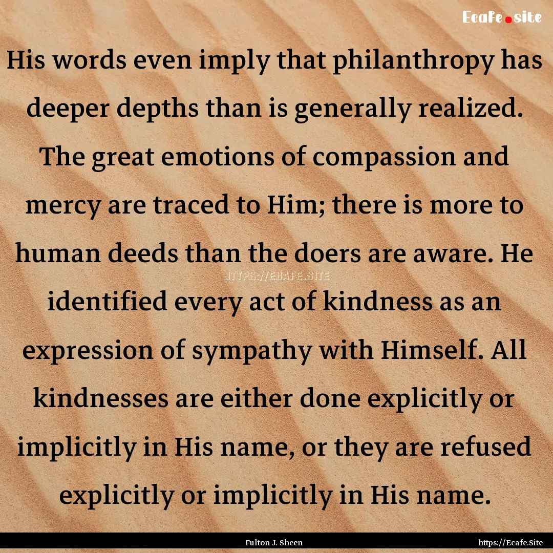 His words even imply that philanthropy has.... : Quote by Fulton J. Sheen