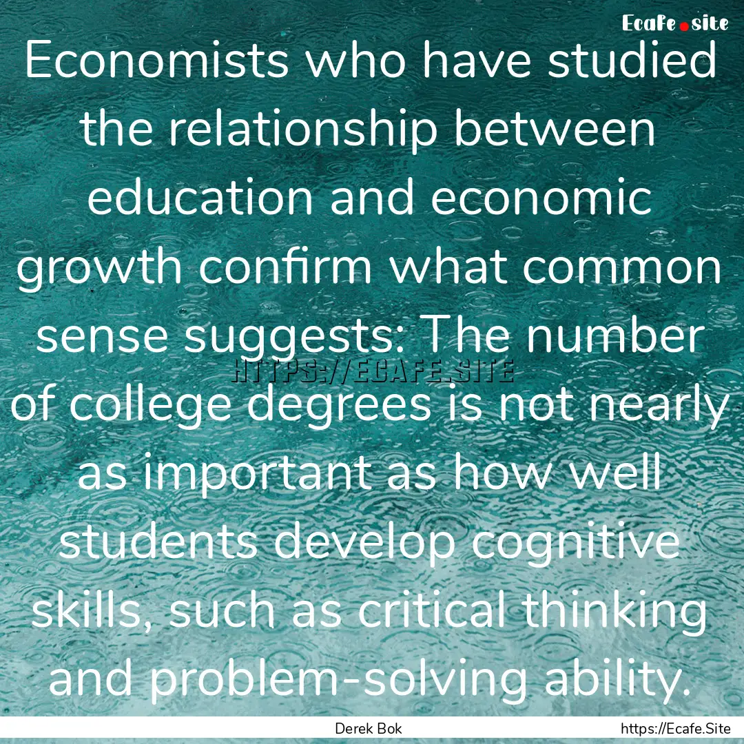 Economists who have studied the relationship.... : Quote by Derek Bok