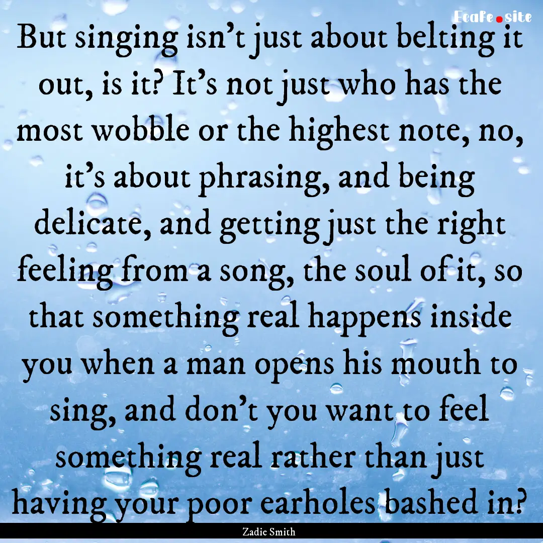 But singing isn’t just about belting it.... : Quote by Zadie Smith