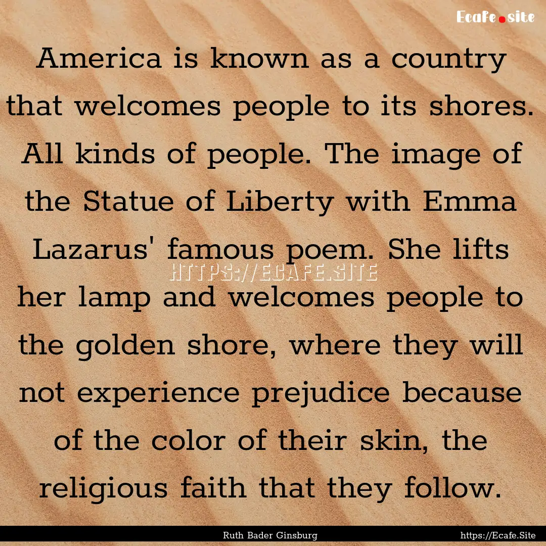 America is known as a country that welcomes.... : Quote by Ruth Bader Ginsburg