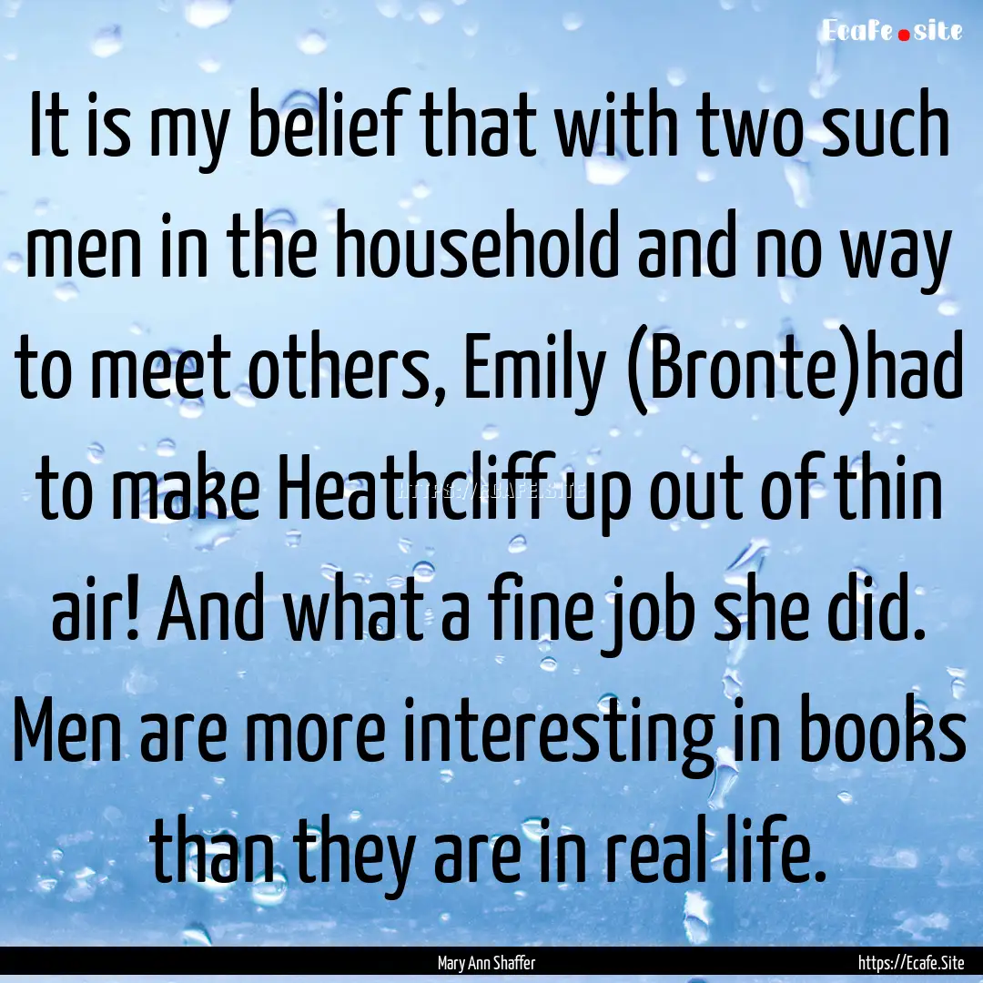 It is my belief that with two such men in.... : Quote by Mary Ann Shaffer