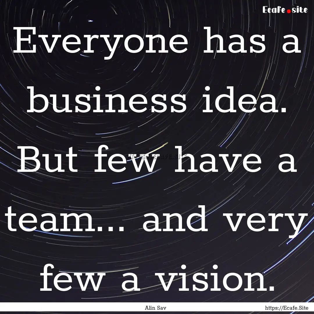 Everyone has a business idea. But few have.... : Quote by Alin Sav