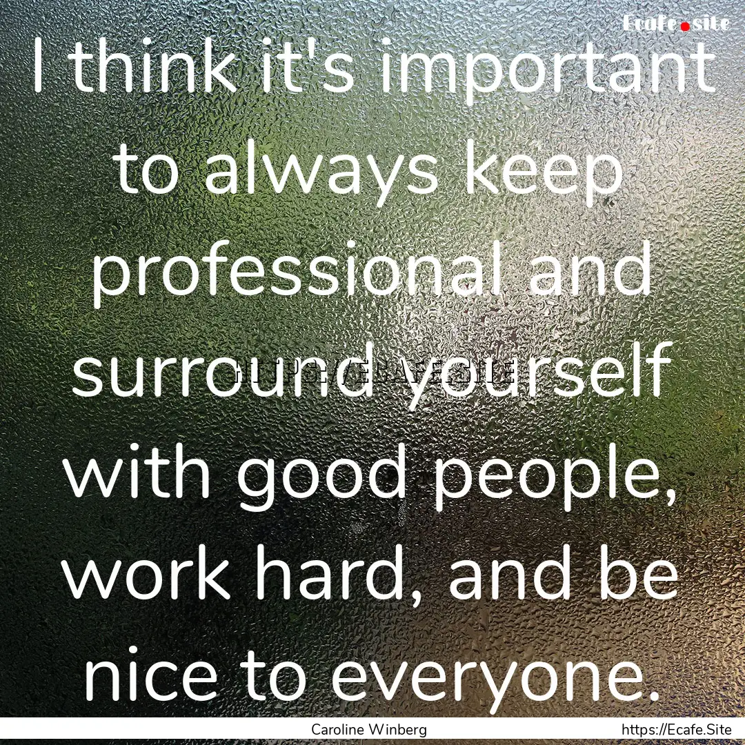 I think it's important to always keep professional.... : Quote by Caroline Winberg