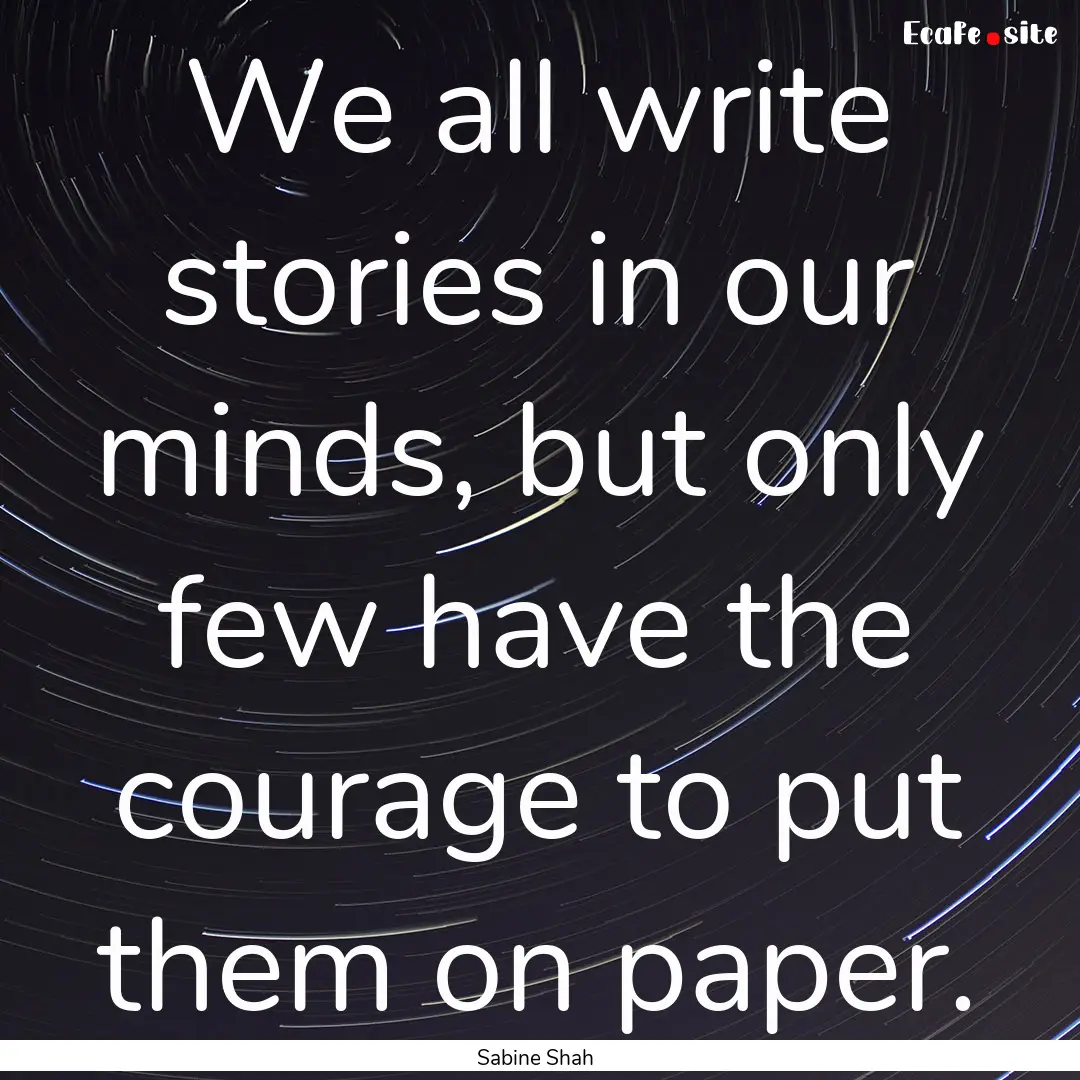 We all write stories in our minds, but only.... : Quote by Sabine Shah