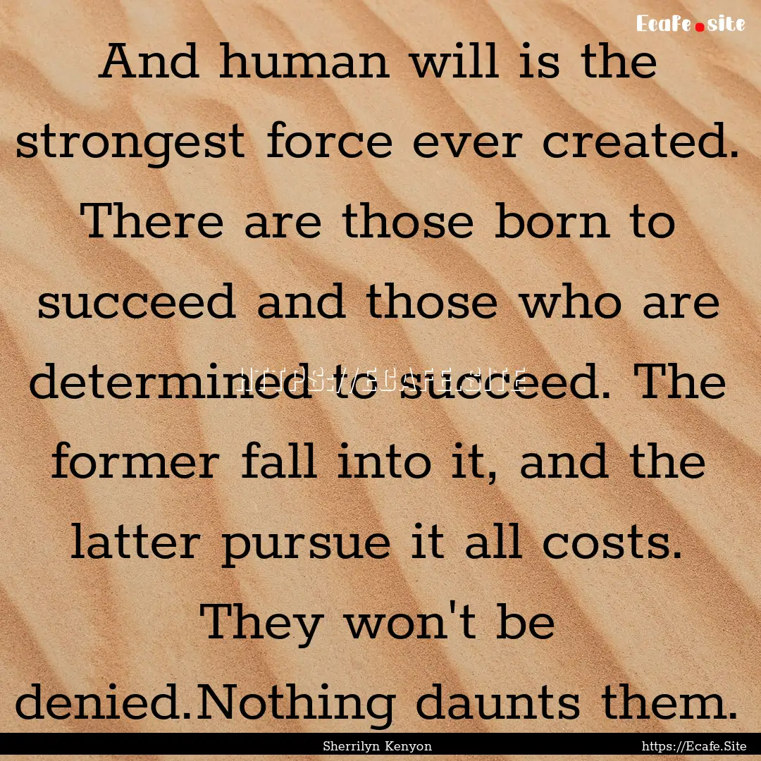 And human will is the strongest force ever.... : Quote by Sherrilyn Kenyon