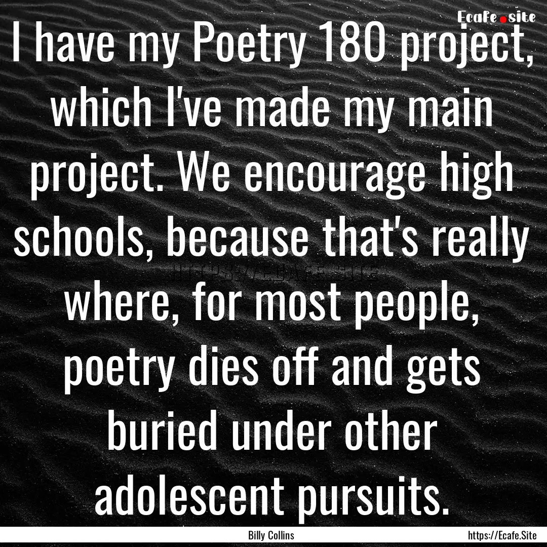 I have my Poetry 180 project, which I've.... : Quote by Billy Collins