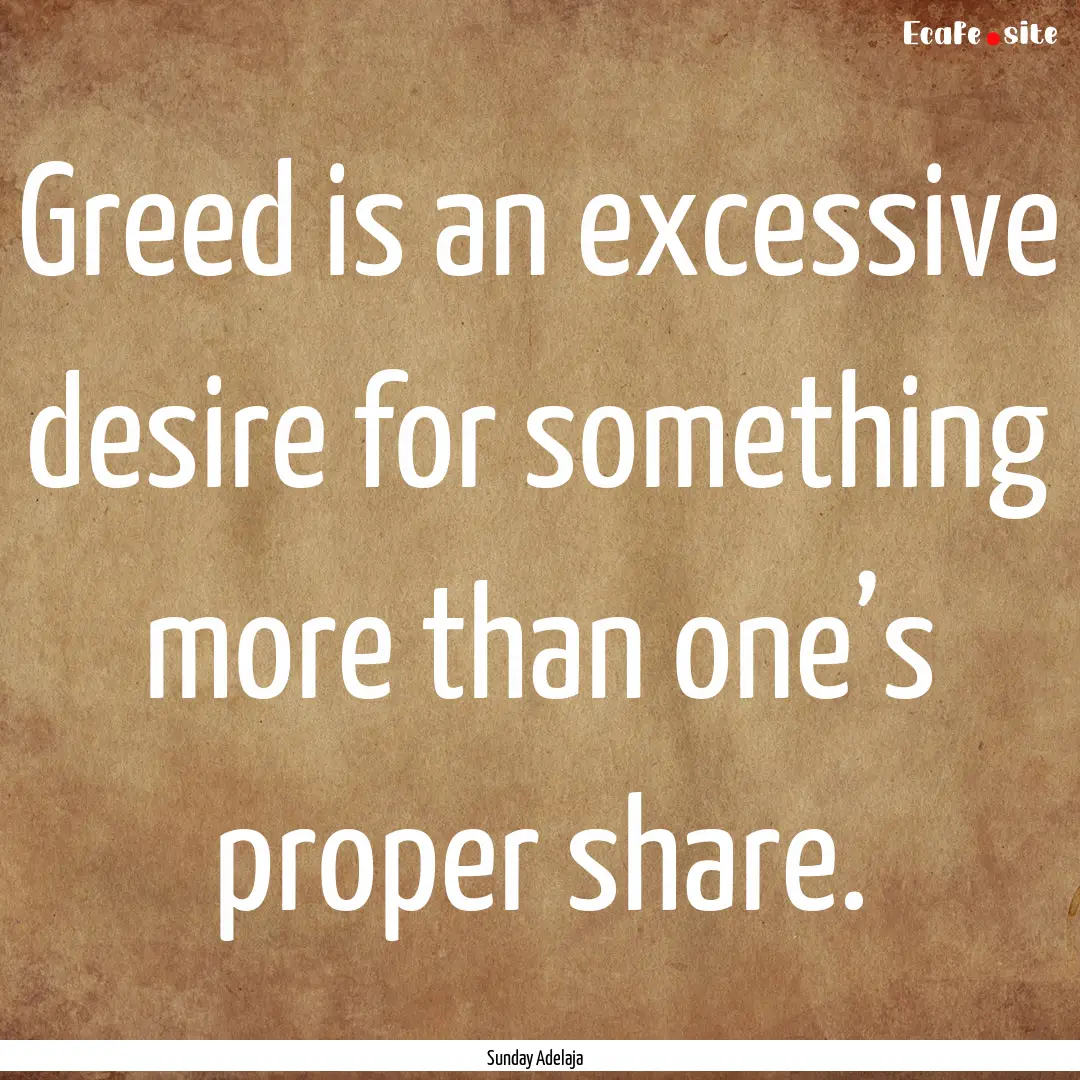 Greed is an excessive desire for something.... : Quote by Sunday Adelaja