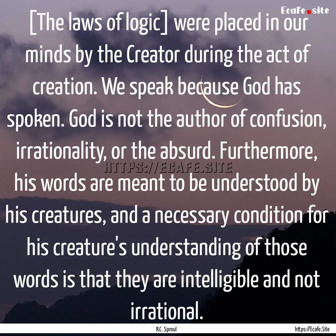 [The laws of logic] were placed in our minds.... : Quote by R.C. Sproul