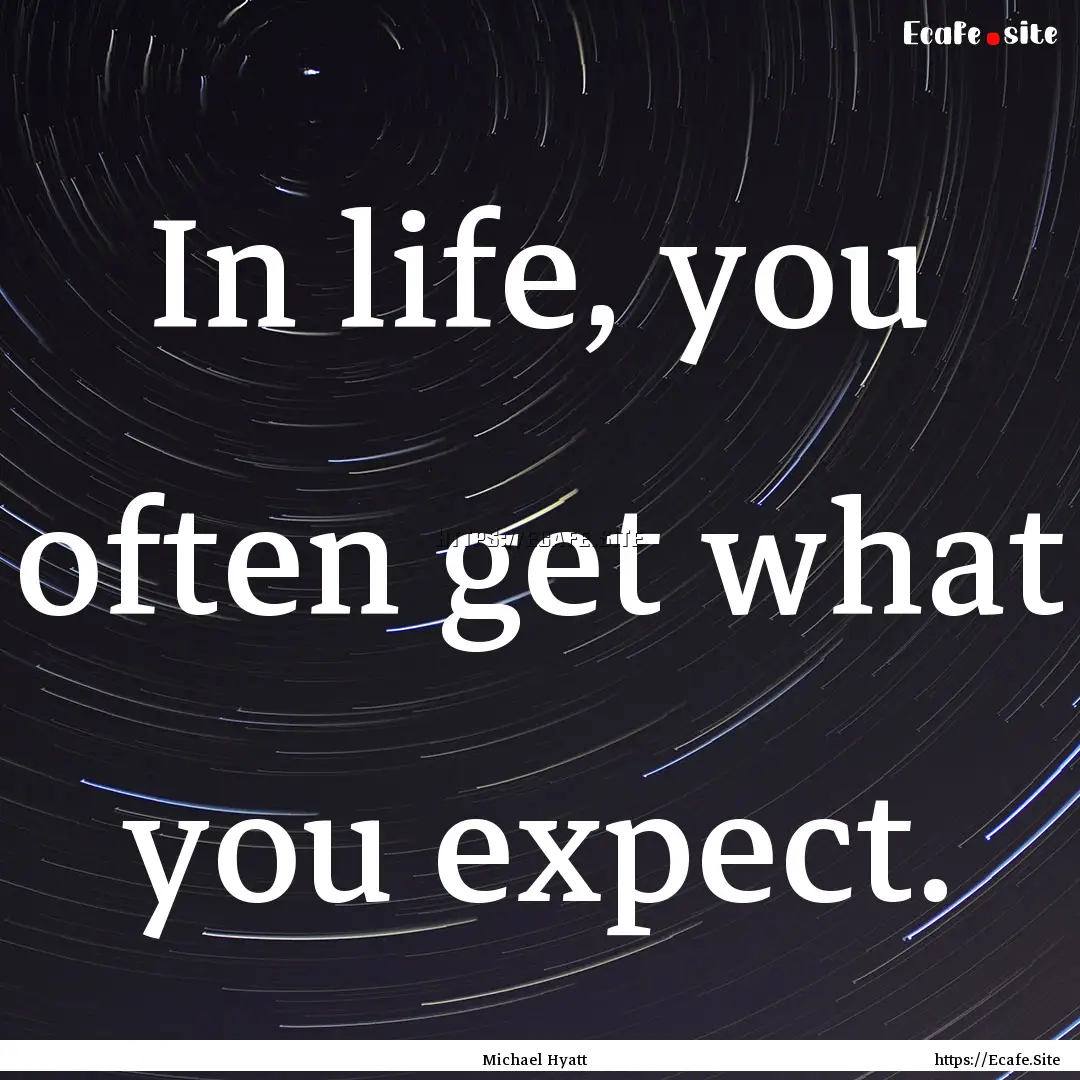 In life, you often get what you expect. : Quote by Michael Hyatt