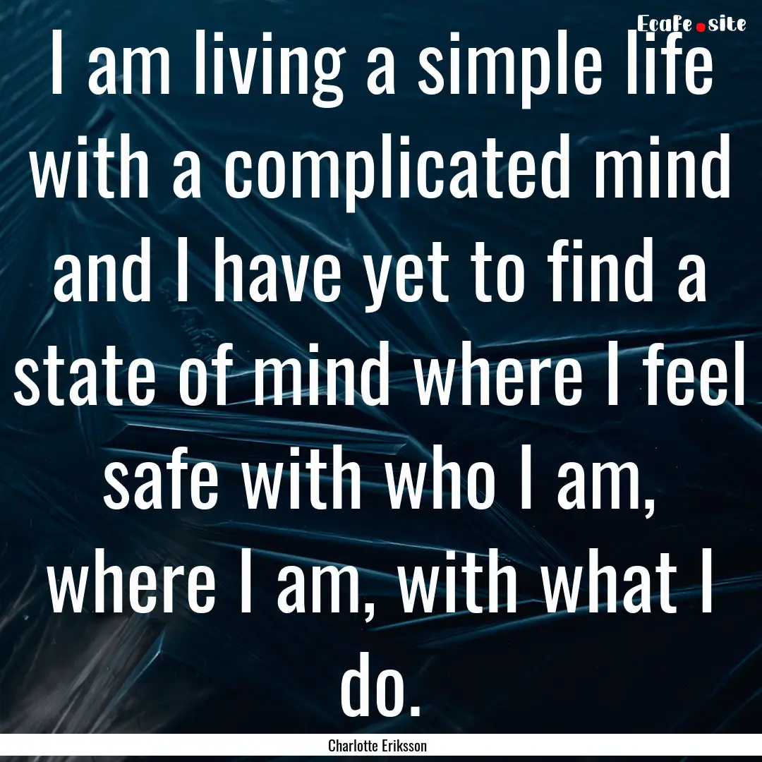 I am living a simple life with a complicated.... : Quote by Charlotte Eriksson