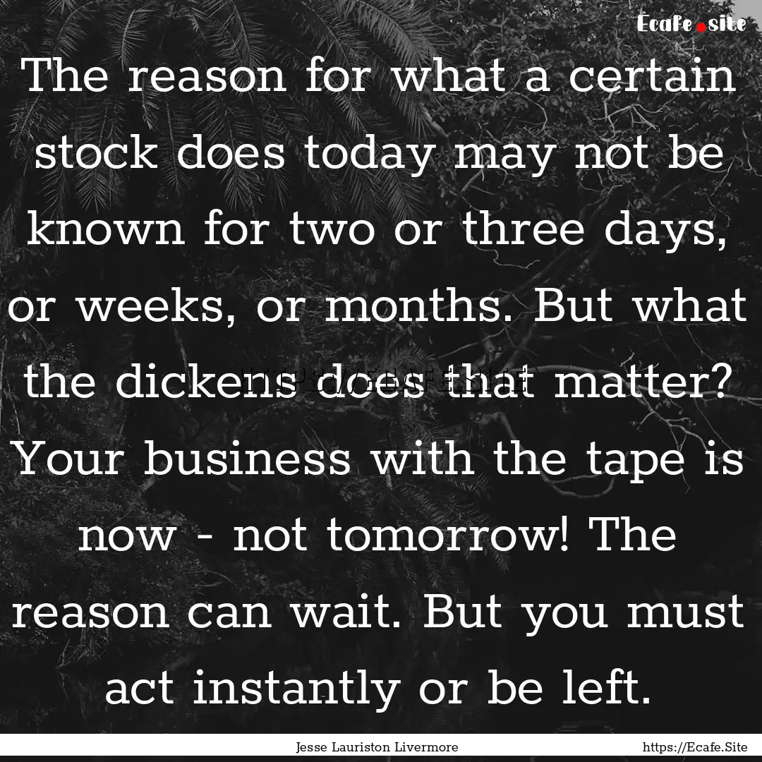 The reason for what a certain stock does.... : Quote by Jesse Lauriston Livermore